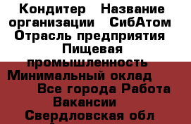 Кондитер › Название организации ­ СибАтом › Отрасль предприятия ­ Пищевая промышленность › Минимальный оклад ­ 25 000 - Все города Работа » Вакансии   . Свердловская обл.,Алапаевск г.